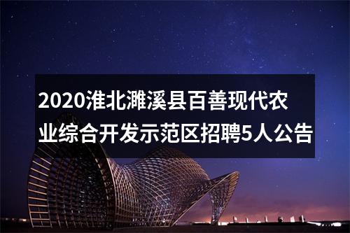 2020淮北濉溪县百善现代农业综合开发示范区招聘5人公告 图片