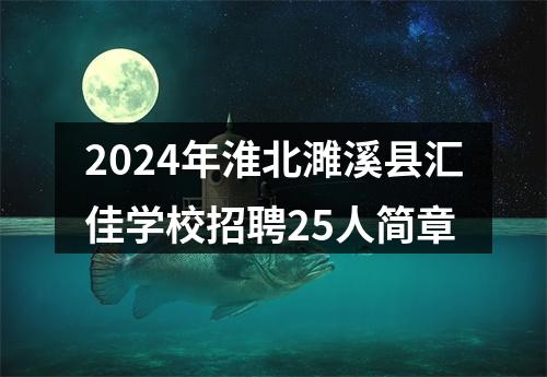 2024年淮北濉溪县汇佳学校招聘25人简章 图片