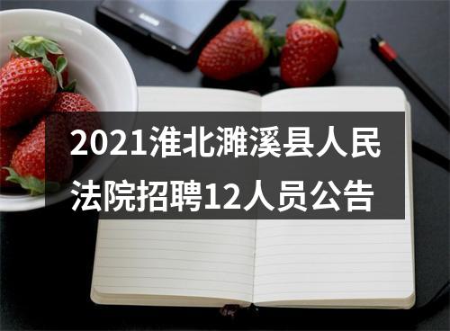 2021淮北濉溪县人民法院招聘12人员公告 图片