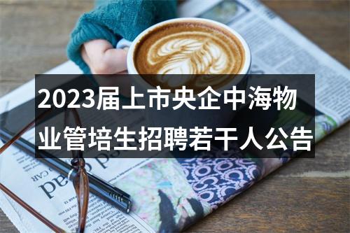 2023届上市央企中海物业管培生招聘若干人公告 图片
