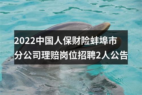 2022中国人保财险蚌埠市分公司理赔岗位招聘2人公告 图片